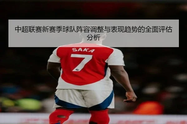 中超联赛新赛季球队阵容调整与表现趋势的全面评估分析